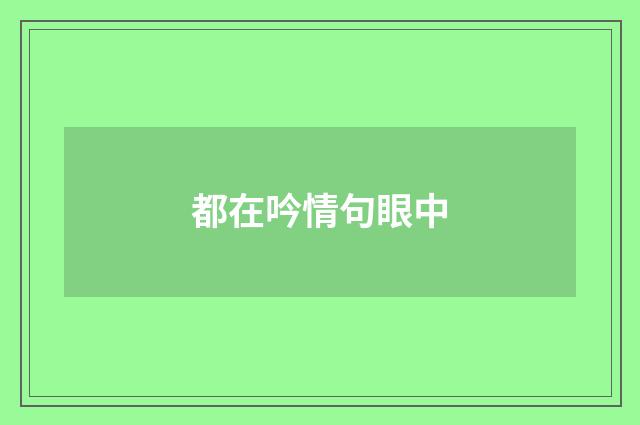 都在吟情句眼中