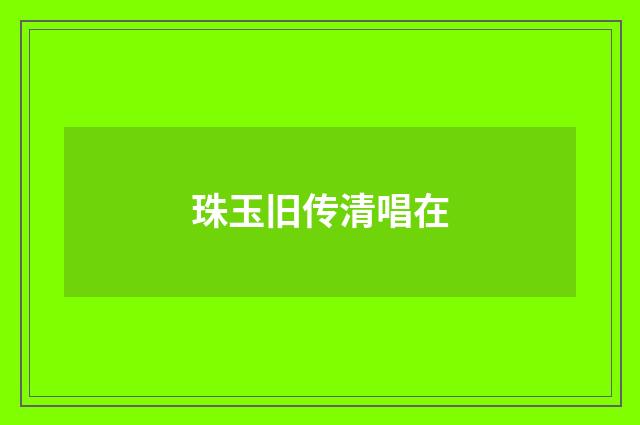珠玉旧传清唱在