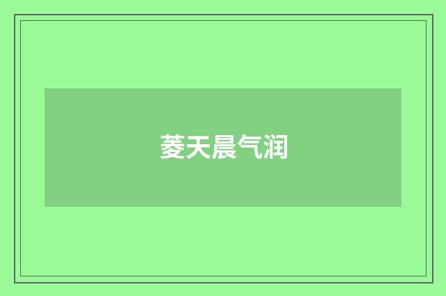 菱天晨气润
