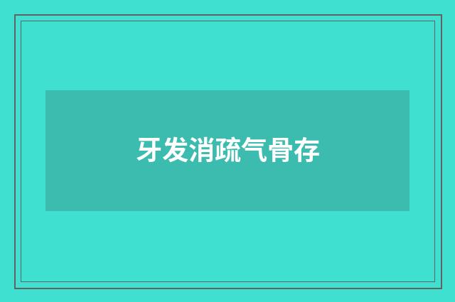 牙发消疏气骨存