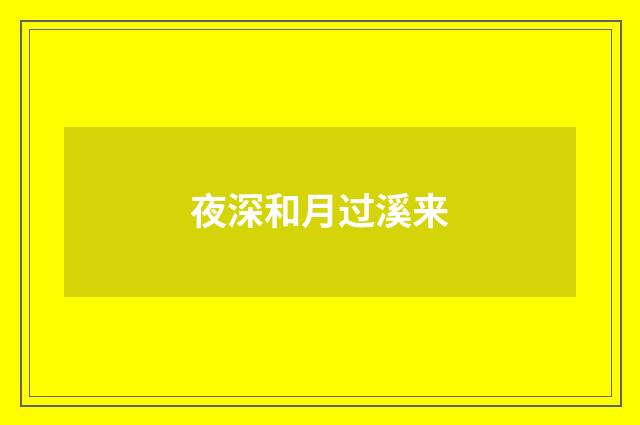 夜深和月过溪来