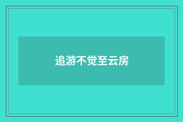 追游不觉至云房