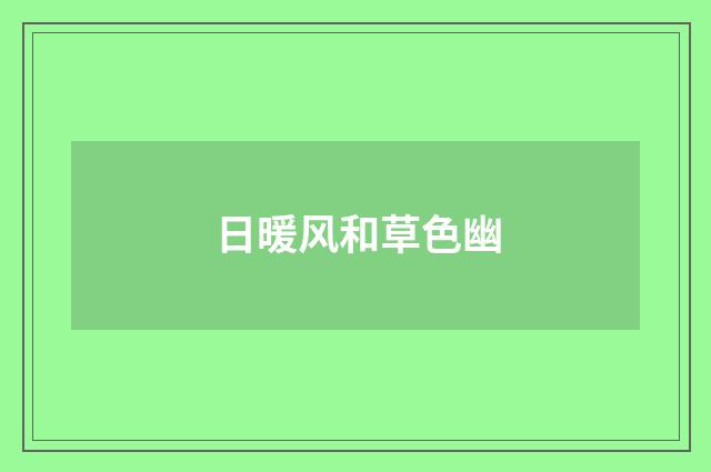 日暖风和草色幽