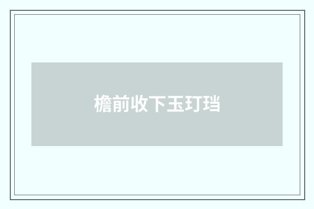 檐前收下玉玎珰