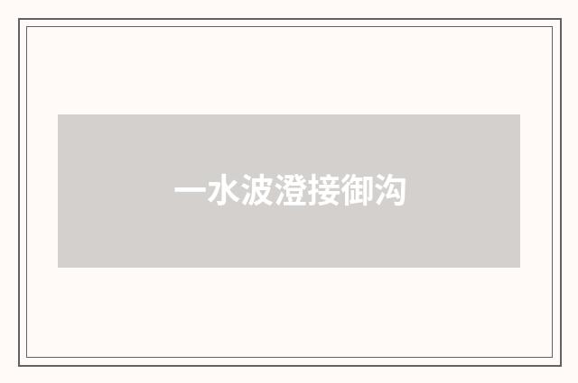 一水波澄接御沟