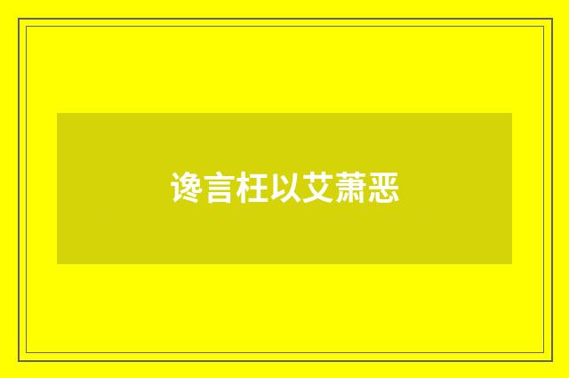 谗言枉以艾萧恶