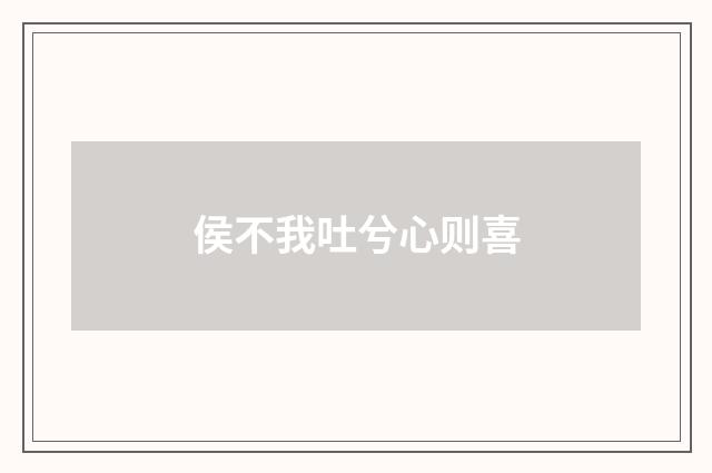 侯不我吐兮心则喜