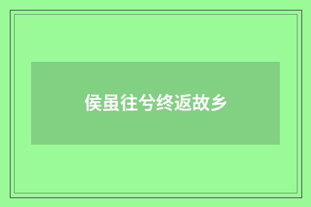 侯虽往兮终返故乡