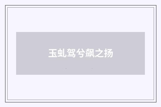 玉虬驾兮飙之扬