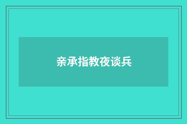 亲承指教夜谈兵