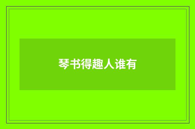 琴书得趣人谁有