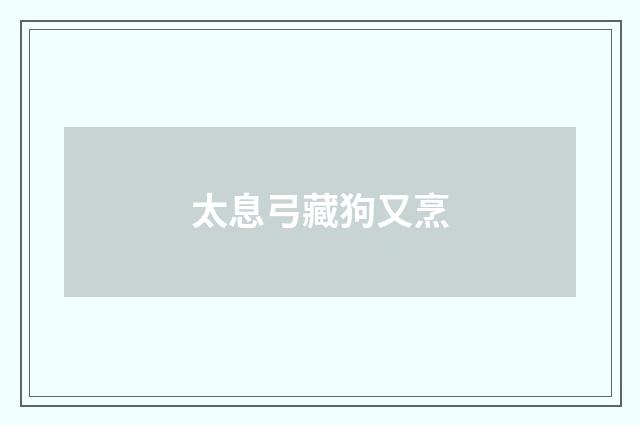 太息弓藏狗又烹