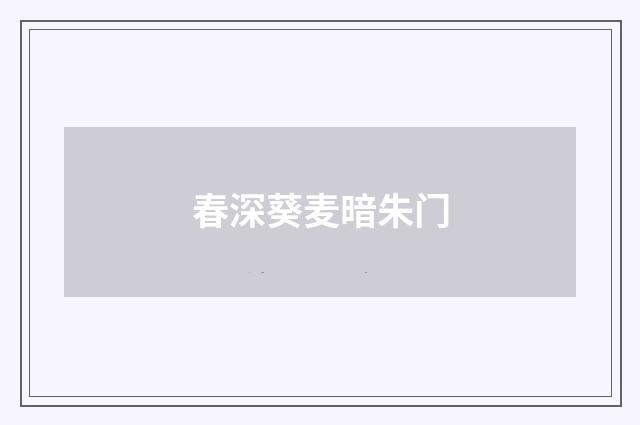 春深葵麦暗朱门