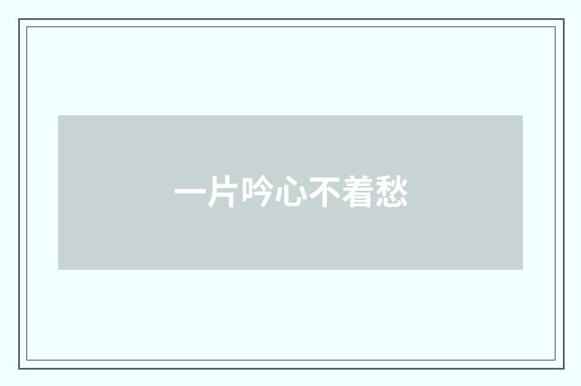 一片吟心不着愁