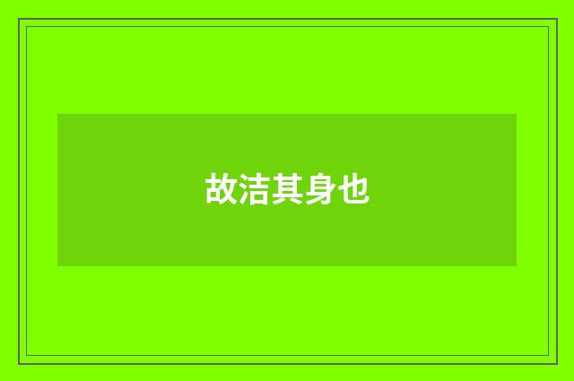 故洁其身也