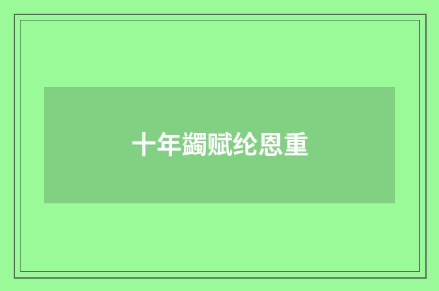 十年蠲赋纶恩重