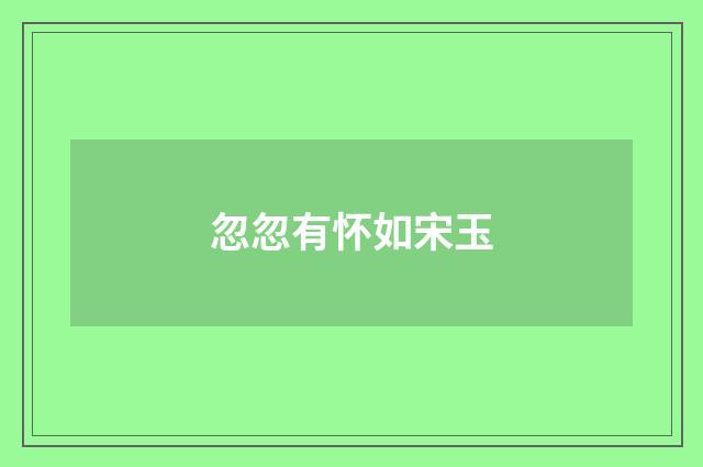 忽忽有怀如宋玉