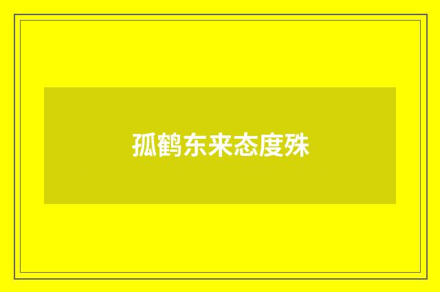 孤鹤东来态度殊