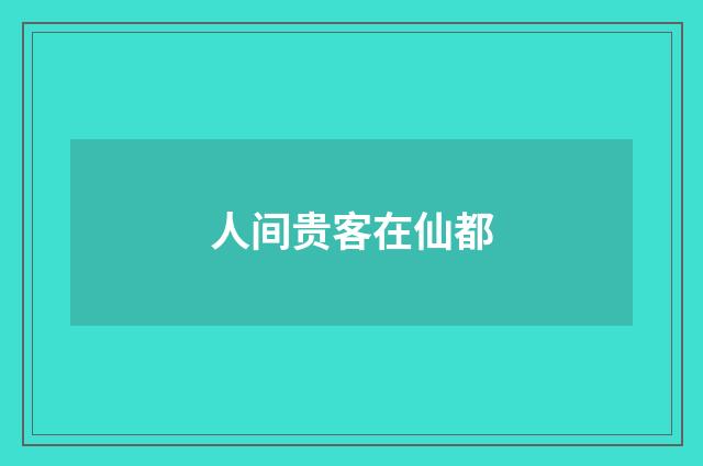 人间贵客在仙都