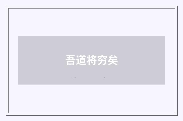 吾道将穷矣