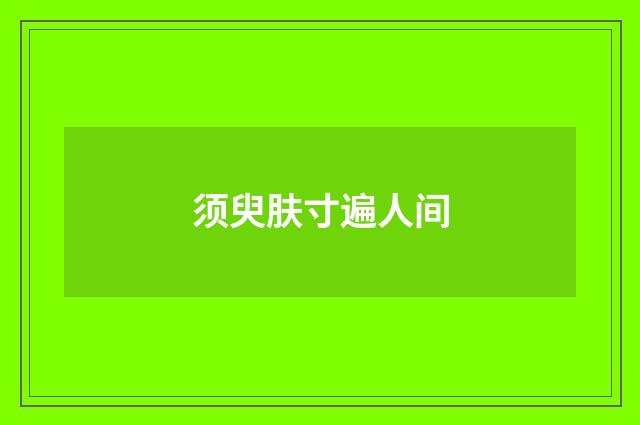 须臾肤寸遍人间