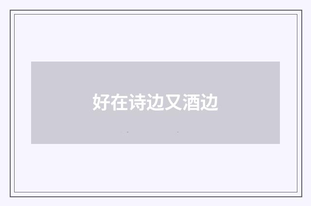 好在诗边又酒边