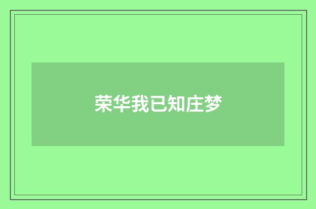 荣华我已知庄梦
