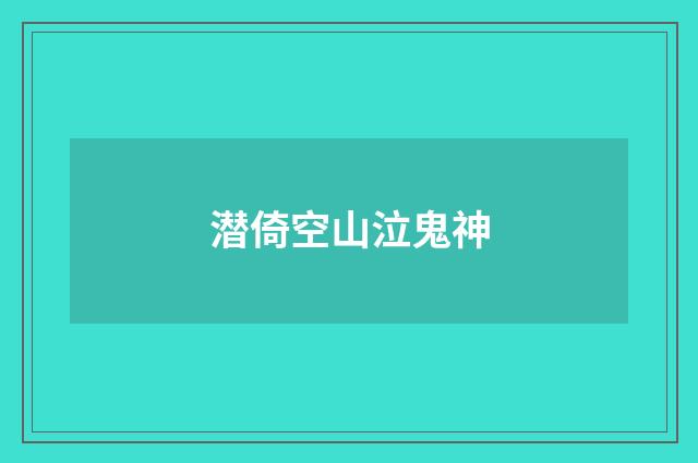 潜倚空山泣鬼神