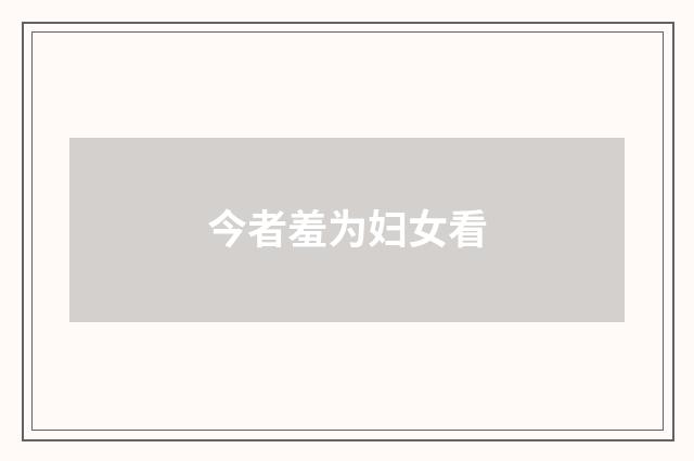 今者羞为妇女看