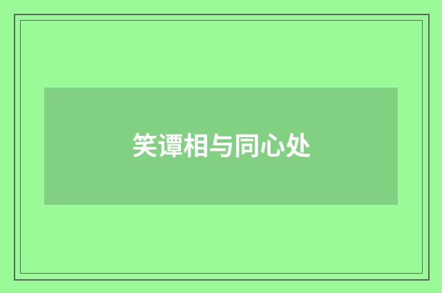 笑谭相与同心处