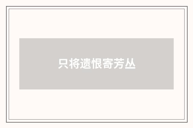 只将遗恨寄芳丛