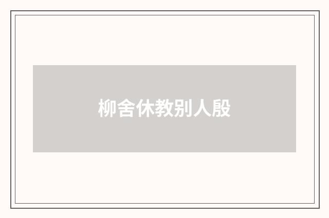 柳舍休教别人殷