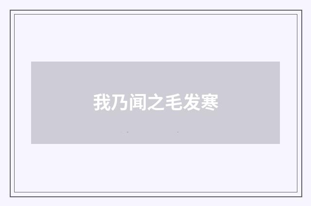我乃闻之毛发寒