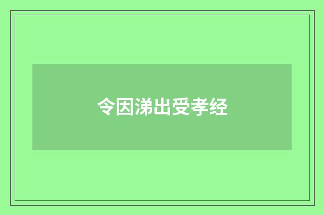 令因涕出受孝经