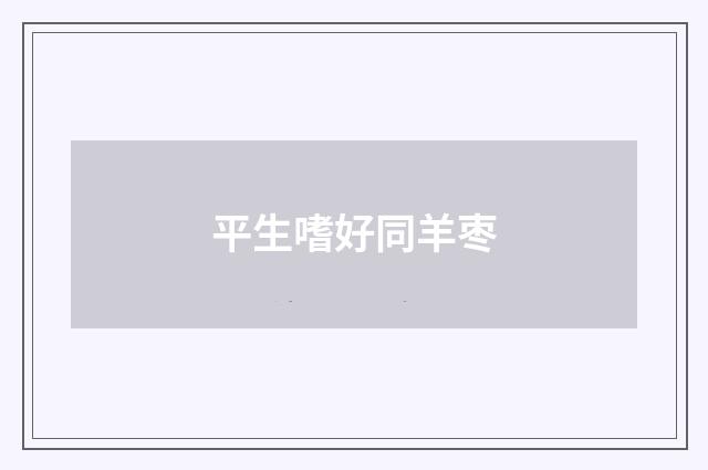 平生嗜好同羊枣