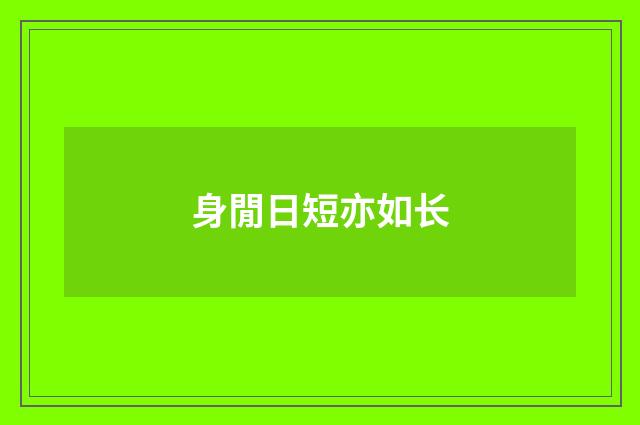 身閒日短亦如长
