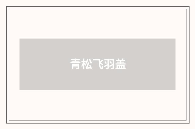 青松飞羽盖