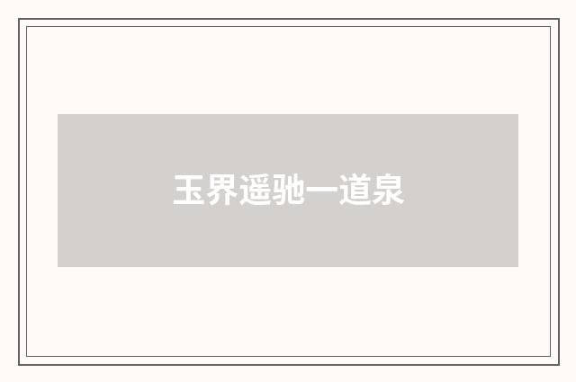 玉界遥驰一道泉