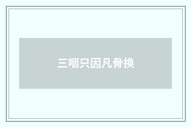三咽只因凡骨换