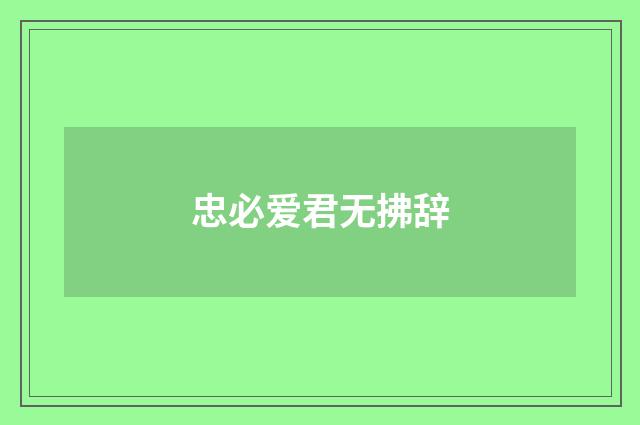忠必爱君无拂辞