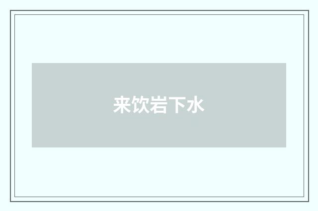 来饮岩下水