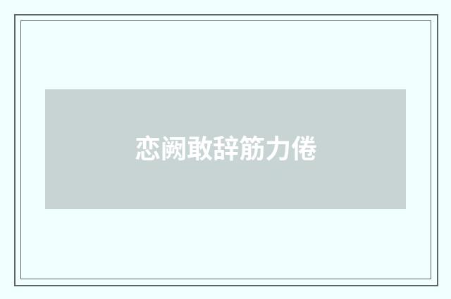恋阙敢辞筋力倦