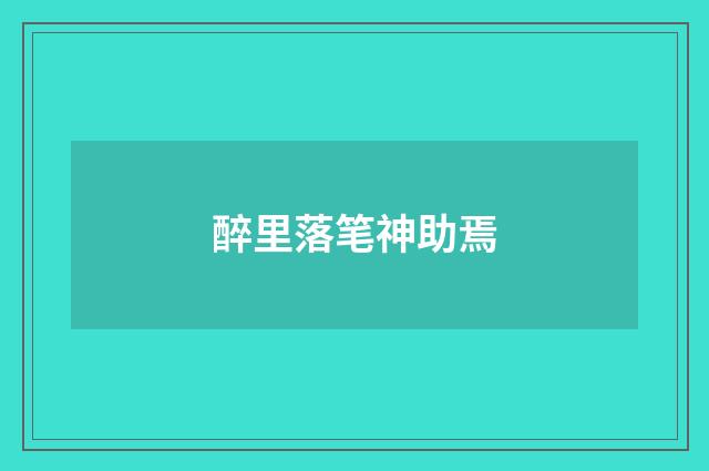 醉里落笔神助焉