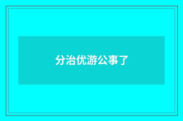 分治优游公事了