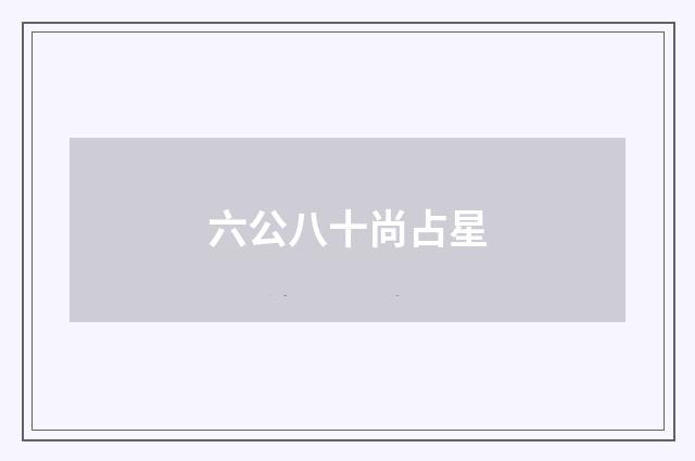 六公八十尚占星