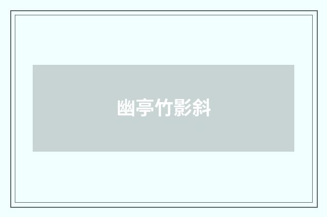 幽亭竹影斜