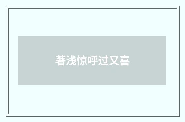 著浅惊呼过又喜