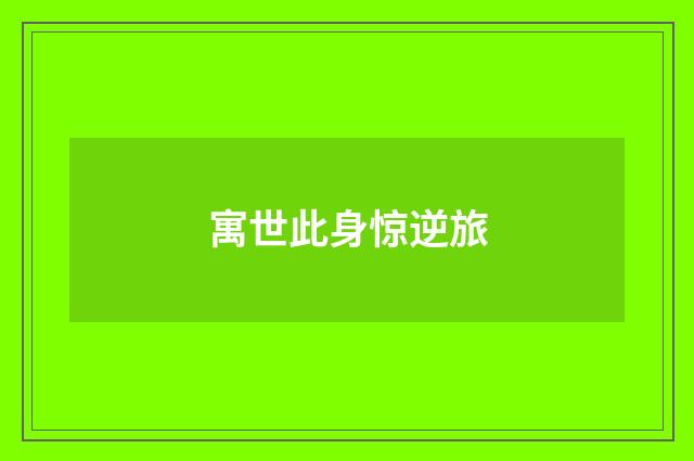 寓世此身惊逆旅