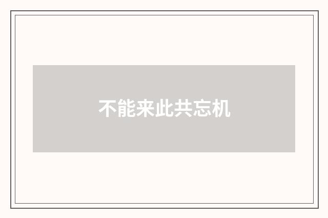 不能来此共忘机