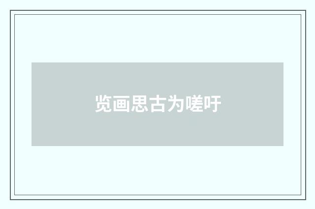 览画思古为嗟吁